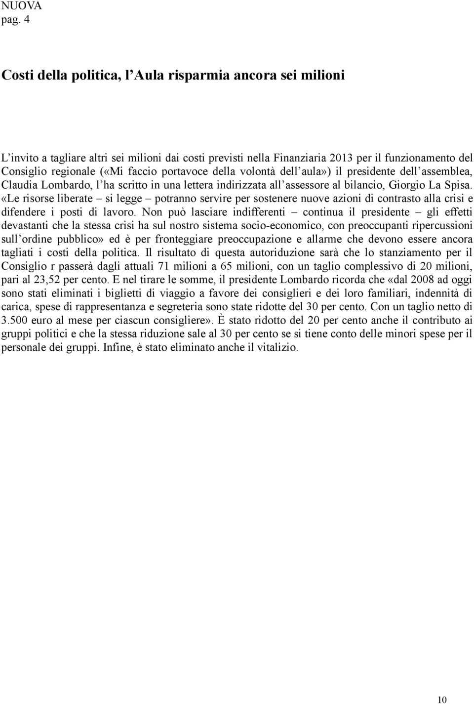 portavoce della volontà dell aula») il presidente dell assemblea, Claudia Lombardo, l ha scritto in una lettera indirizzata all assessore al bilancio, Giorgio La Spisa.