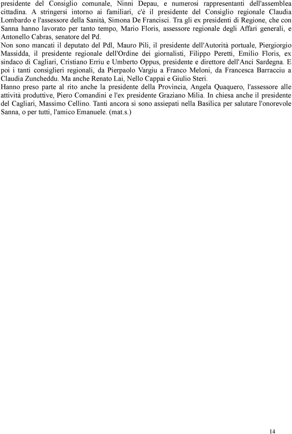 Tra gli ex presidenti di Regione, che con Sanna hanno lavorato per tanto tempo, Mario Floris, assessore regionale degli Affari generali, e Antonello Cabras, senatore del Pd.