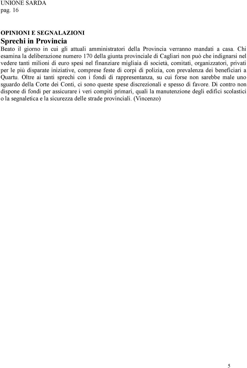 privati per le più disparate iniziative, comprese feste di corpi di polizia, con prevalenza dei beneficiari a Quartu.