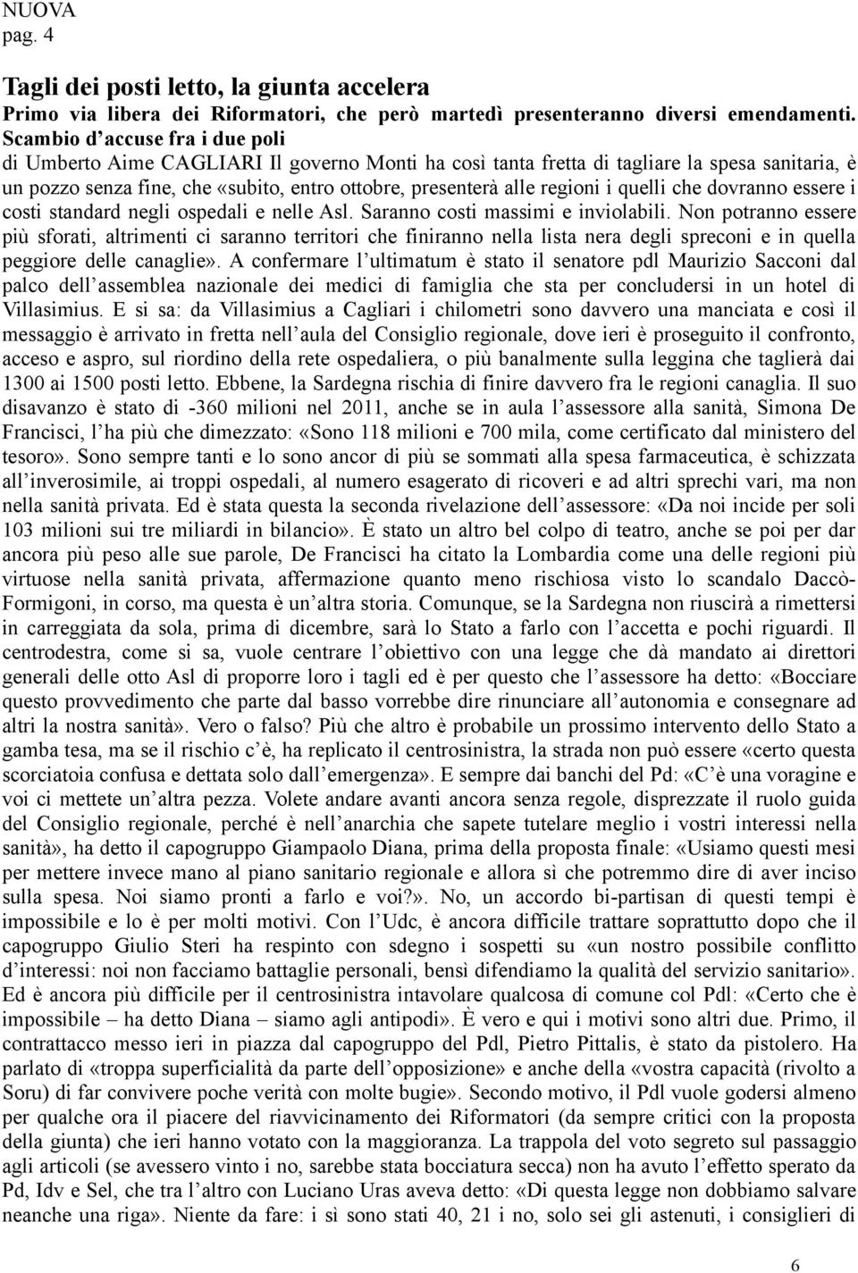 regioni i quelli che dovranno essere i costi standard negli ospedali e nelle Asl. Saranno costi massimi e inviolabili.