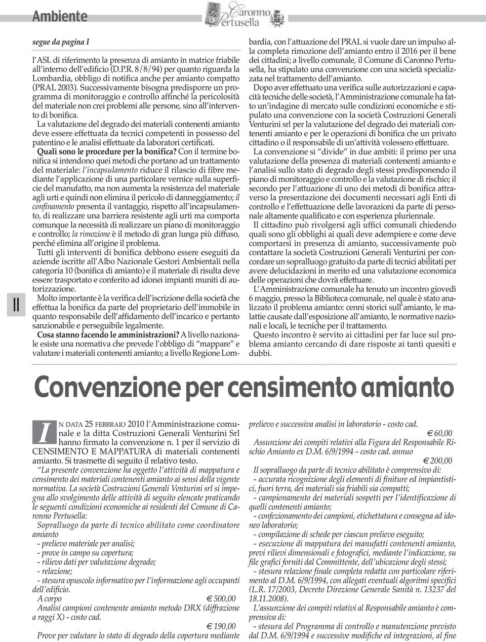 Successivamente bisogna predisporre un programma di monitoraggio e controllo affinché la pericolosità del materiale non crei problemi alle persone, sino all intervento di bonifica.