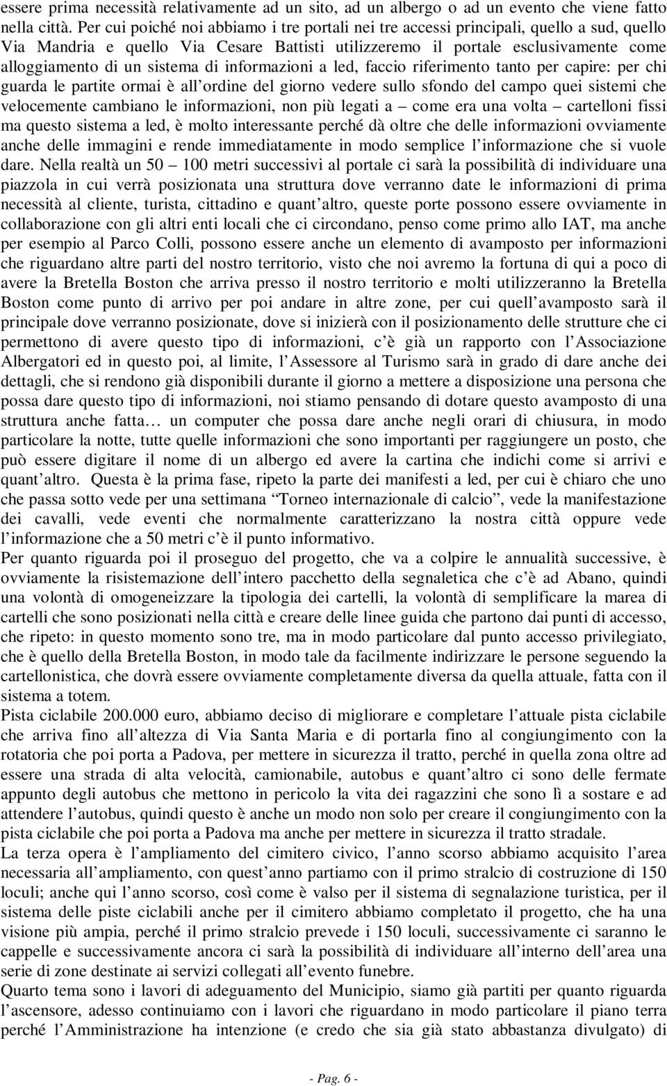 sistema di informazioni a led, faccio riferimento tanto per capire: per chi guarda le partite ormai è all ordine del giorno vedere sullo sfondo del campo quei sistemi che velocemente cambiano le