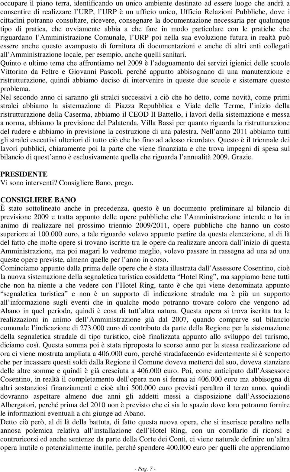 Amministrazione Comunale, l URP poi nella sua evoluzione futura in realtà può essere anche questo avamposto di fornitura di documentazioni e anche di altri enti collegati all Amministrazione locale,