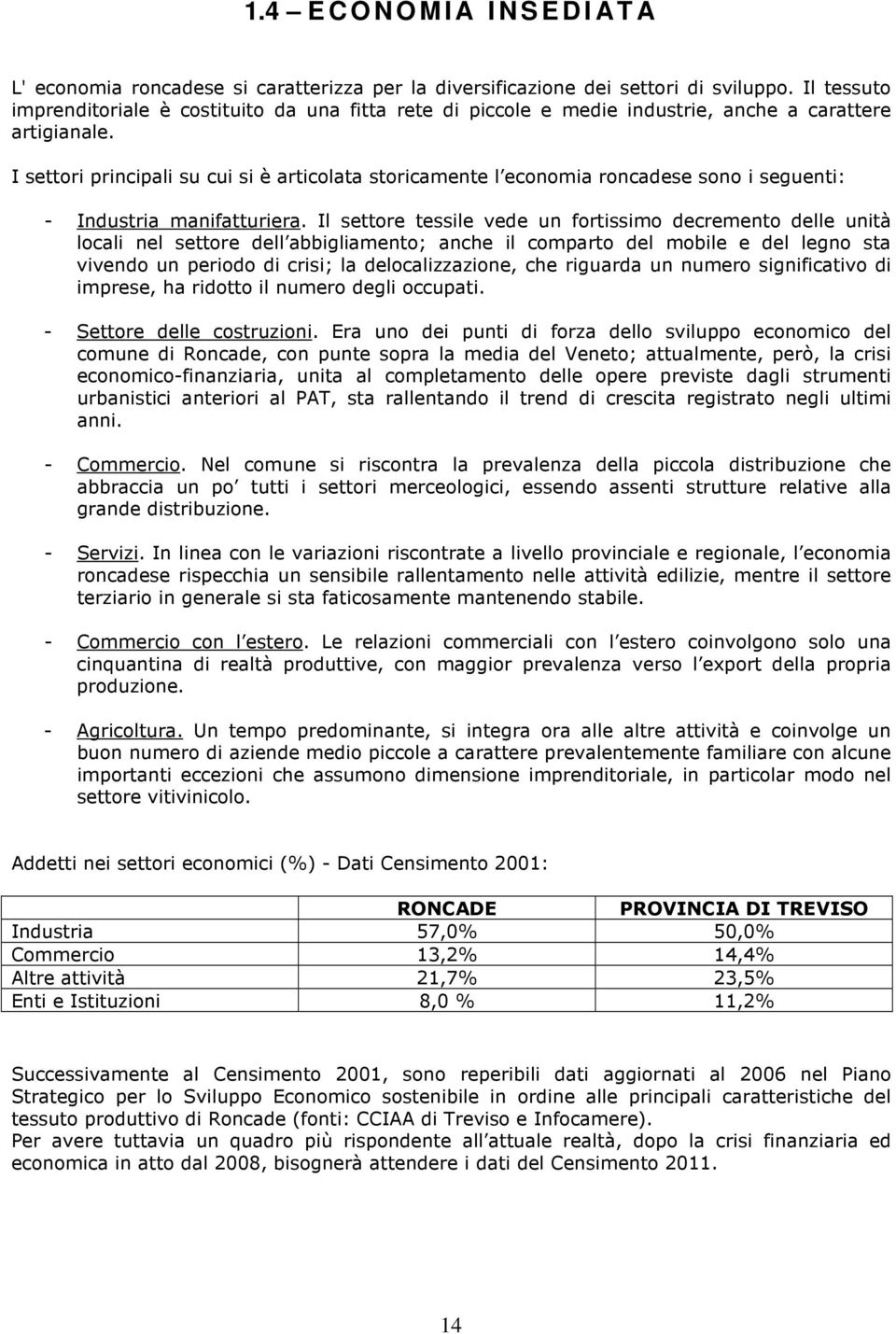 I settori principali su cui si è articolata storicamente l economia roncadese sono i seguenti: - Industria manifatturiera.