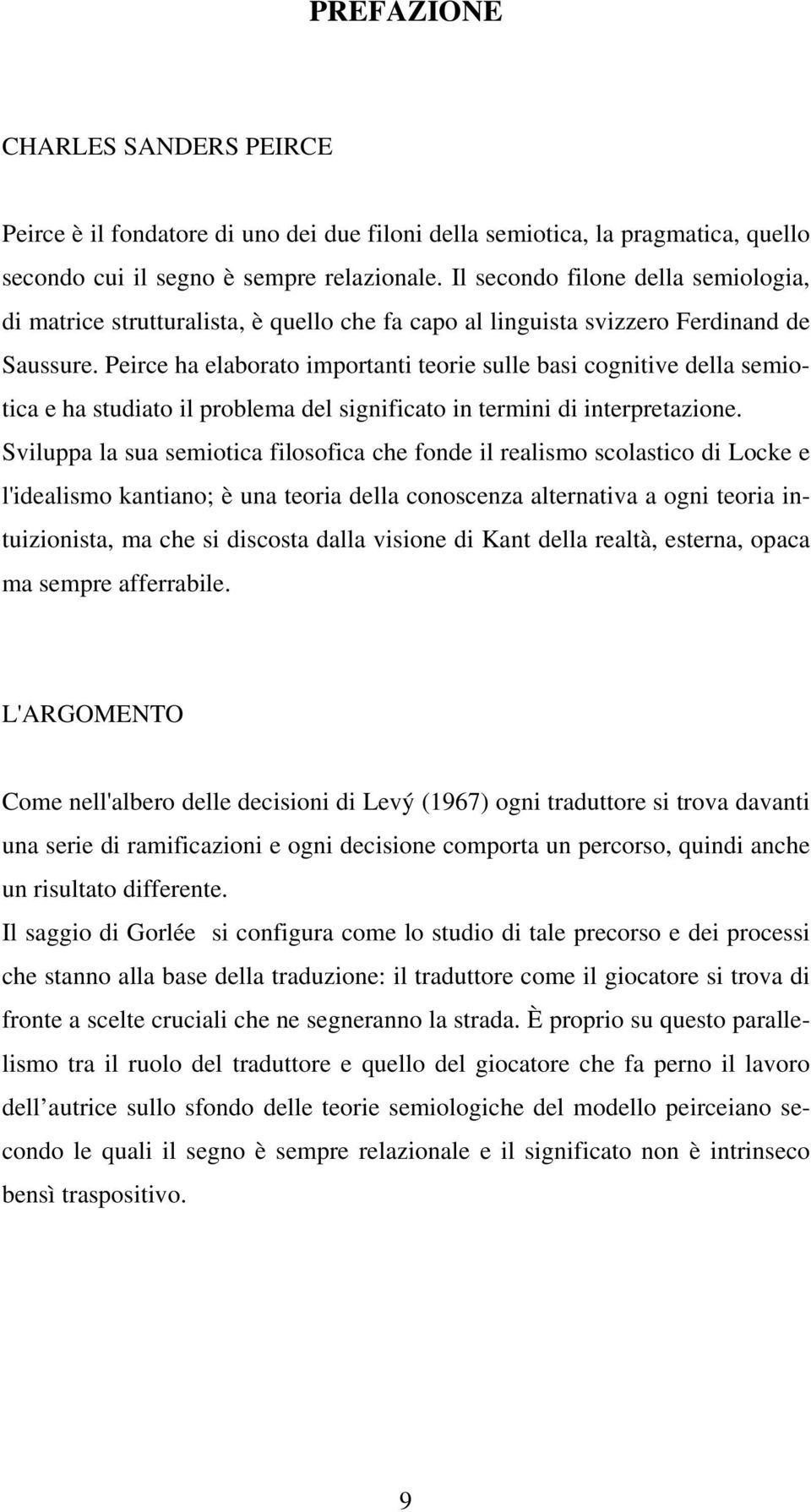 Peirce ha elaborato importanti teorie sulle basi cognitive della semiotica e ha studiato il problema del significato in termini di interpretazione.