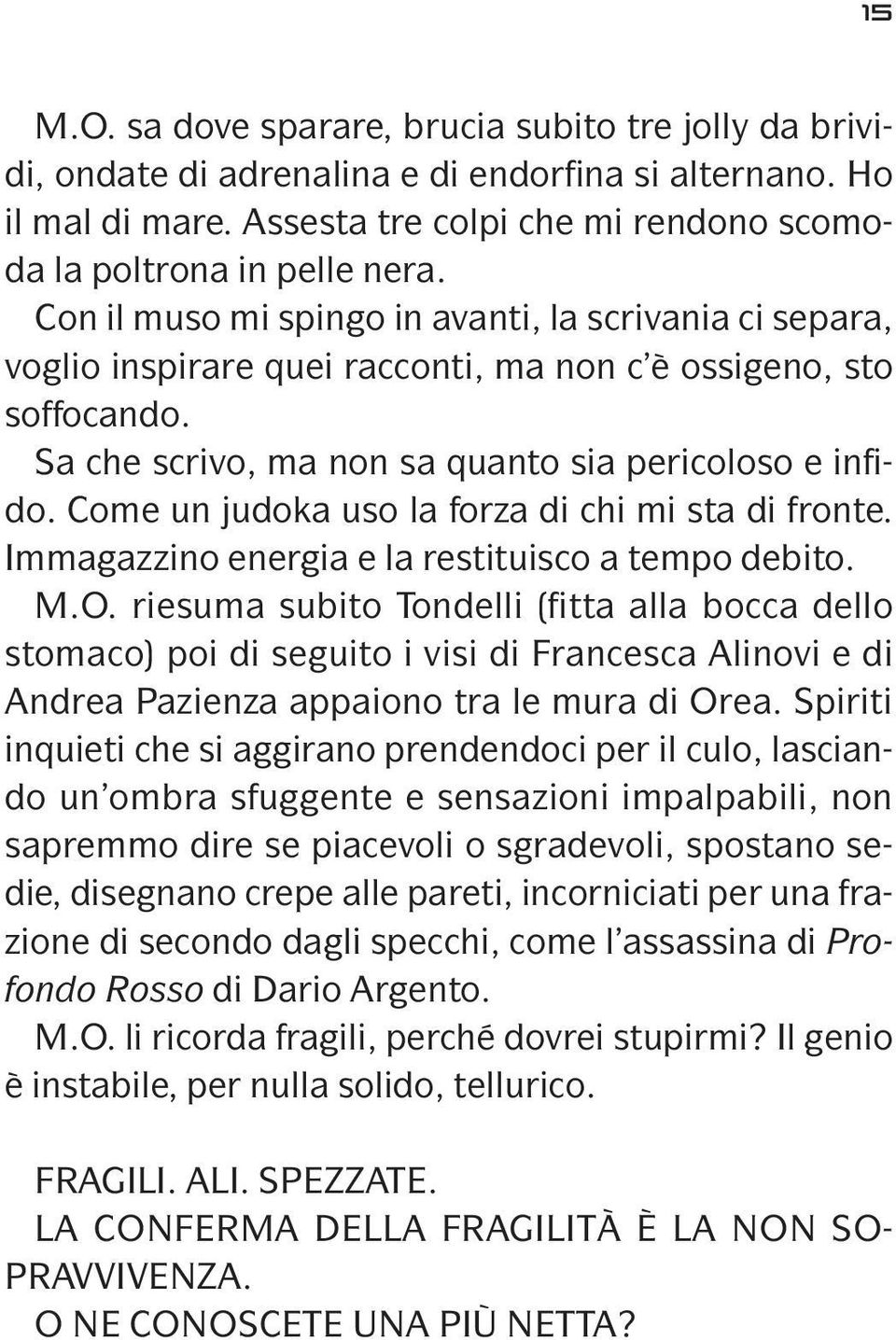 Come un judoka uso la forza di chi mi sta di fronte. Immagazzino energia e la restituisco a tempo debito. M.O.