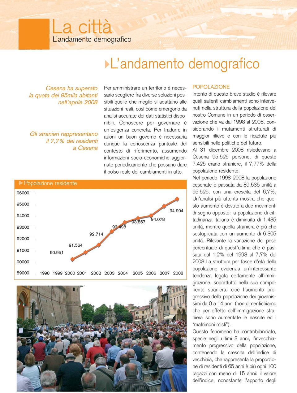 714 Per amministrare un territorio è necessario scegliere fra diverse soluzioni possibili quelle che meglio si adattano alle situazioni reali, così come emergono da analisi accurate dei dati