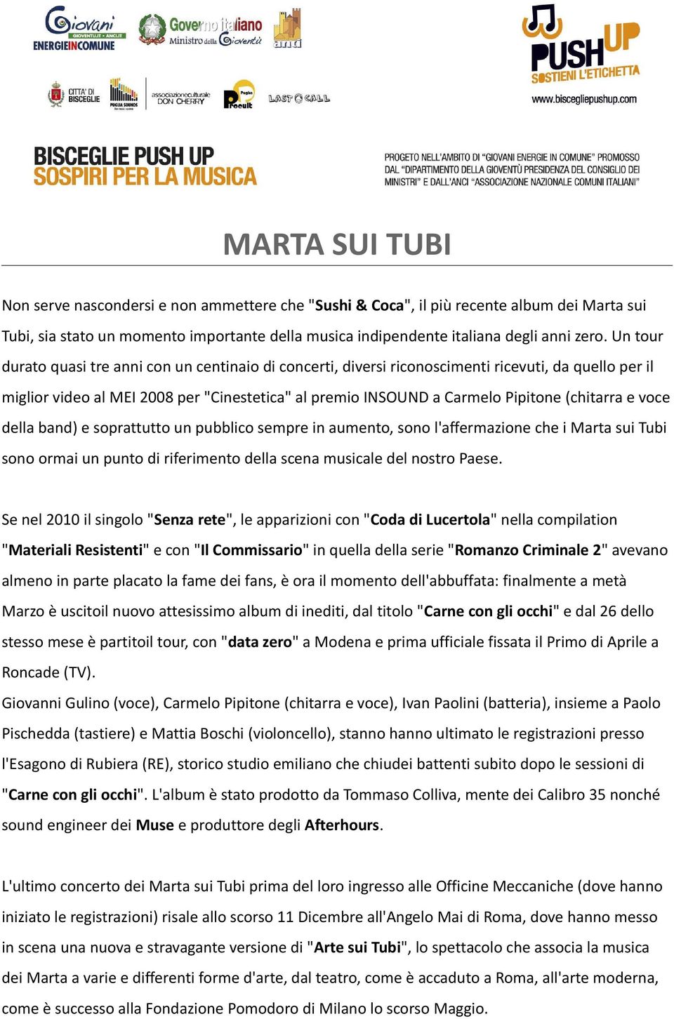 (chitarra e voce della band) e soprattutto un pubblico sempre in aumento, sono l'affermazione che i Marta sui Tubi sono ormai un punto di riferimento della scena musicale del nostro Paese.