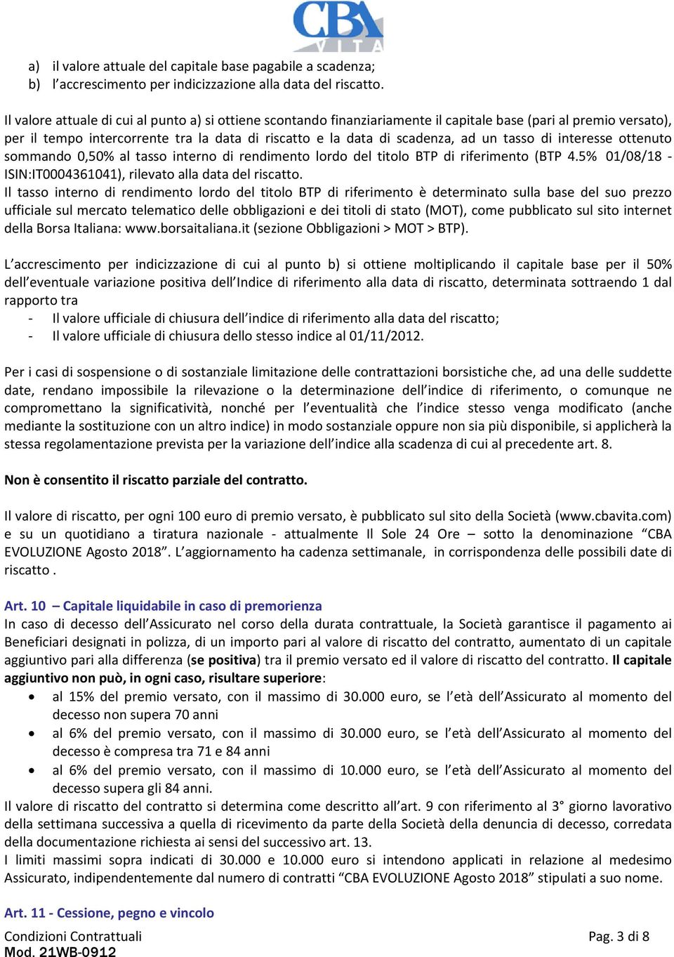 tasso di interesse ottenuto sommando 0,50% al tasso interno di rendimento lordo del titolo BTP di riferimento (BTP 4.5% 01/08/18 ISIN:IT0004361041), rilevato alla data del riscatto.