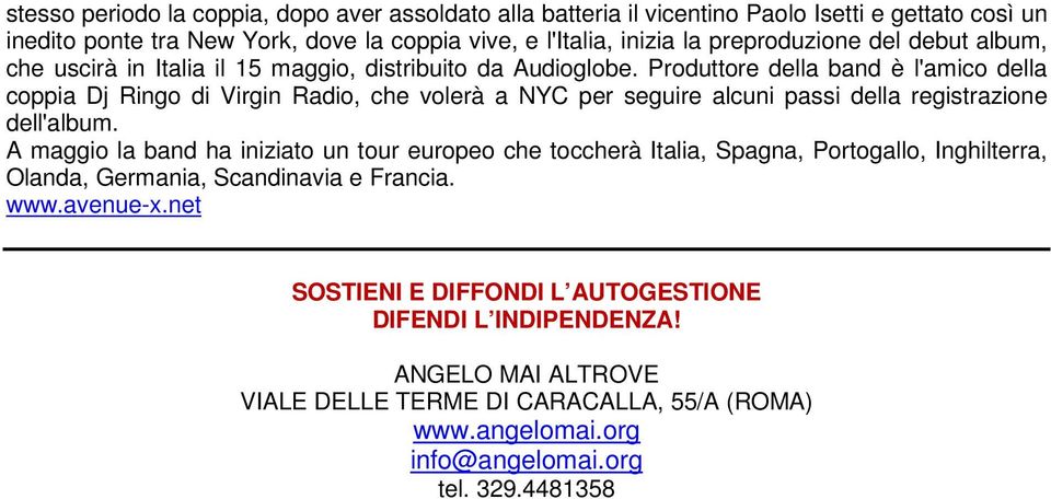 Produttore della band è l'amico della coppia Dj Ringo di Virgin Radio, che volerà a NYC per seguire alcuni passi della registrazione dell'album.