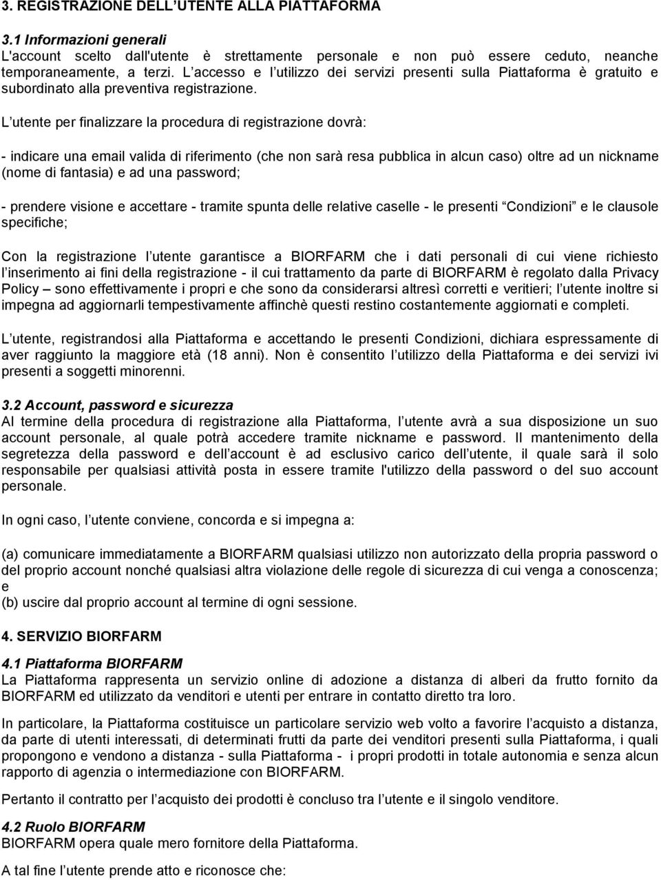 L utente per finalizzare la procedura di registrazione dovrà: - indicare una email valida di riferimento (che non sarà resa pubblica in alcun caso) oltre ad un nickname (nome di fantasia) e ad una