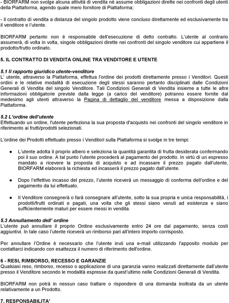 L utente al contrario assumerà, di volta in volta, singole obbligazioni dirette nei confronti del singolo venditore cui appartiene il prodotto/frutto ordinato. 5.