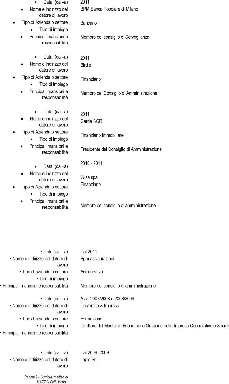 Data (da a) Nome e indirizzo del datore di Tipo di Azienda o settore Tipo di impiego Principali mansioni e responsabilità Data (da a) Nome e indirizzo del datore di Tipo di Azienda o settore Tipo di