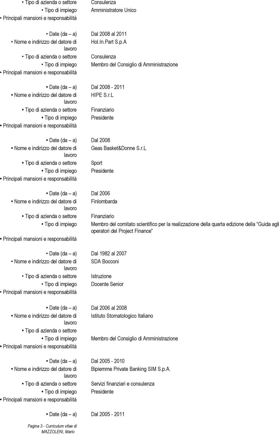 del comitato scientifico per la realizzazione della quarta edizione della Guida agli operatori del Project Finance Date (da a) Dal 1982 al 2007 Nome e indirizzo del datore di SDA Bocconi Tipo di