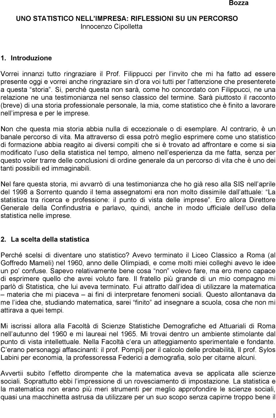 Si, perché questa non sarà, come ho concordato con Filippucci, ne una relazione ne una testimonianza nel senso classico del termine.