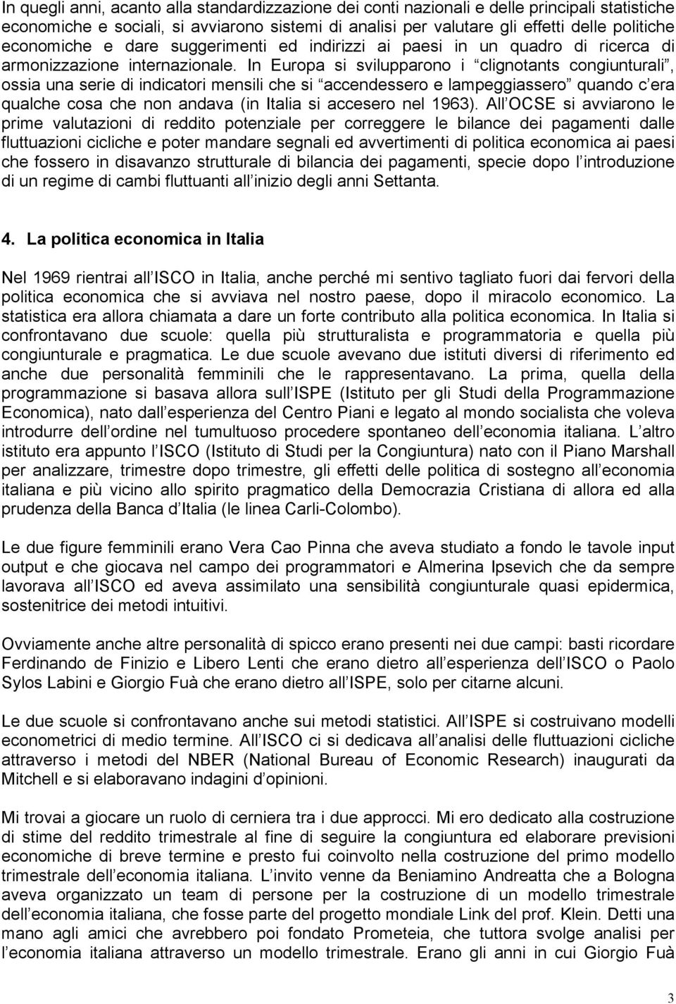 In Europa si svilupparono i clignotants congiunturali, ossia una serie di indicatori mensili che si accendessero e lampeggiassero quando c era qualche cosa che non andava (in Italia si accesero nel