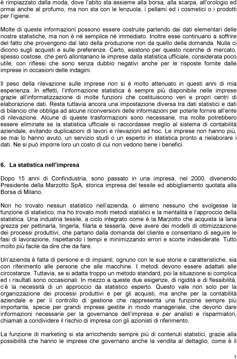 Inoltre esse continuano a soffrire del fatto che provengono dal lato della produzione non da quello della domanda. Nulla ci dicono sugli acquisti e sulle preferenze.