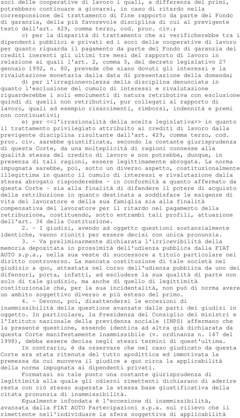 ; c) per la disparità di trattamento che si verificherebbe tra i dipendenti pubblici e privati ed i soci delle cooperative di lavoro per quanto riguarda il pagamento da parte del Fondo di garanzia