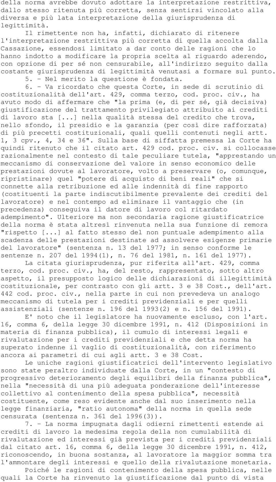 Il rimettente non ha, infatti, dichiarato di ritenere l'interpretazione restrittiva più corretta di quella accolta dalla Cassazione, essendosi limitato a dar conto delle ragioni che lo hanno indotto