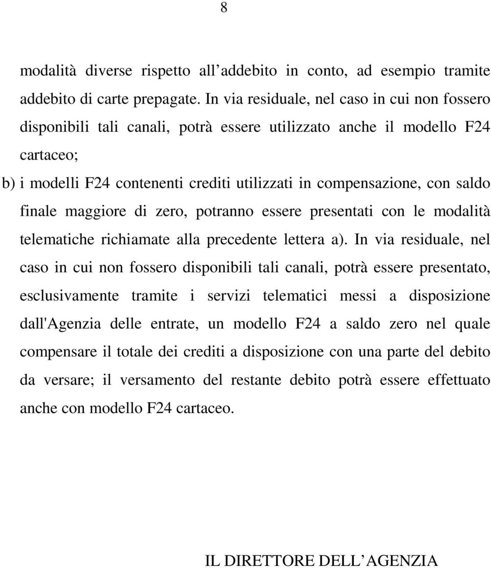 saldo finale maggiore di zero, potranno essere presentati con le modalità telematiche richiamate alla precedente lettera a).