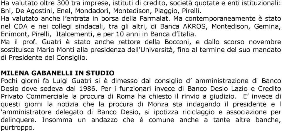 Ma contemporaneamente è stato nel CDA e nei collegi sindacali, tra gli altri, di Banca AKROS, Montedison, Gemina, Enimont, Pirelli, Italcementi, e per 10 anni in Banca d Italia. Ma il prof.