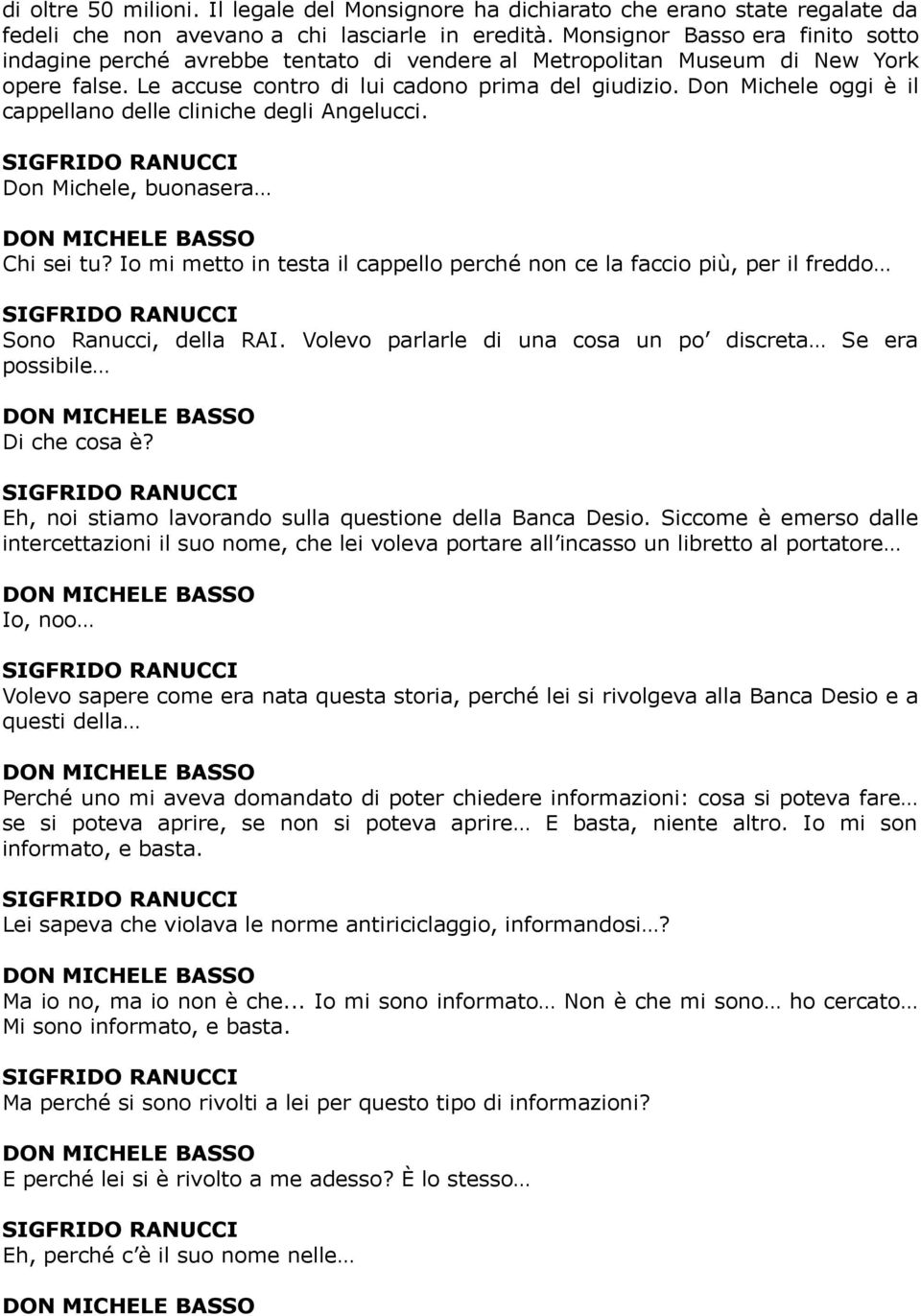 Don Michele oggi è il cappellano delle cliniche degli Angelucci. Don Michele, buonasera Chi sei tu? Io mi metto in testa il cappello perché non ce la faccio più, per il freddo Sono Ranucci, della RAI.