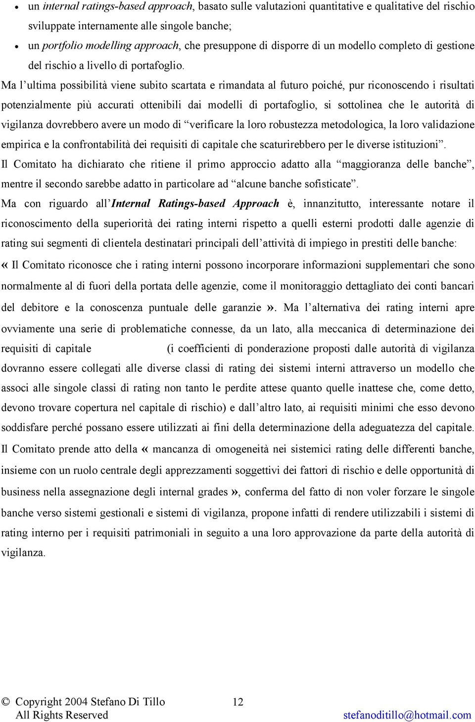 Ma l ultima possibilità viene subito scartata e rimandata al futuro poiché, pur riconoscendo i risultati potenzialmente più accurati ottenibili dai modelli di portafoglio, si sottolinea che le