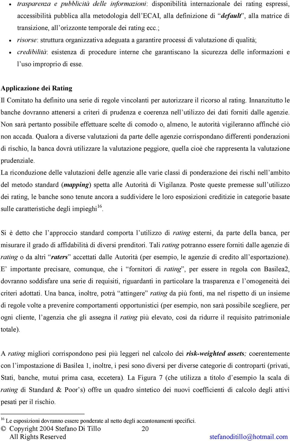 ; risorse: struttura organizzativa adeguata a garantire processi di valutazione di qualità; credibilità: esistenza di procedure interne che garantiscano la sicurezza delle informazioni e l uso