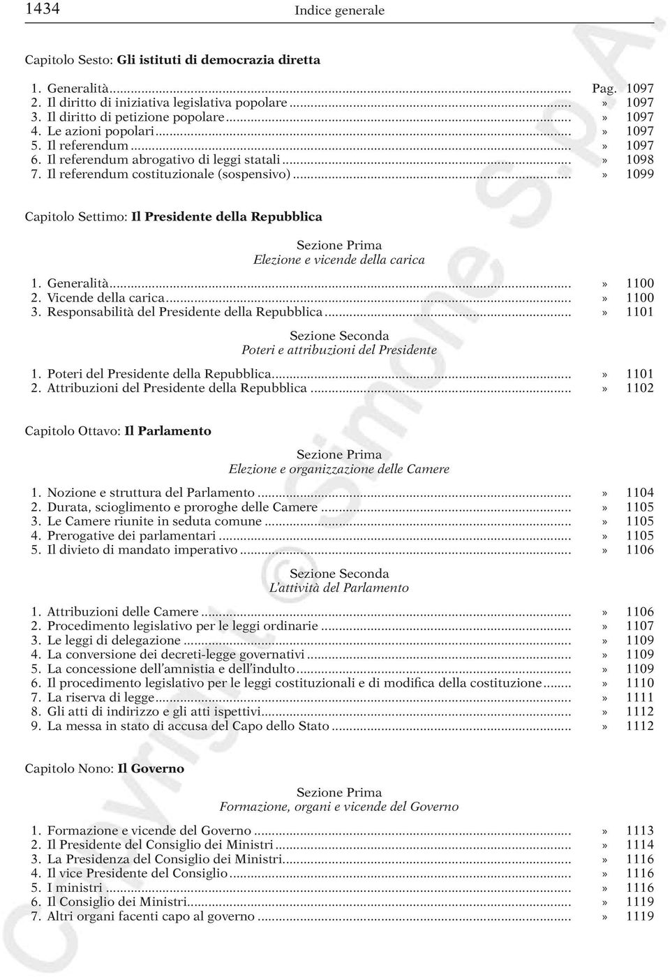 ..» 1099 Capitolo Settimo: Il Presidente della Repubblica Elezione e vicende della carica 1. Generalità...» 1100 2. Vicende della carica...» 1100 3. Responsabilità del Presidente della Repubblica.