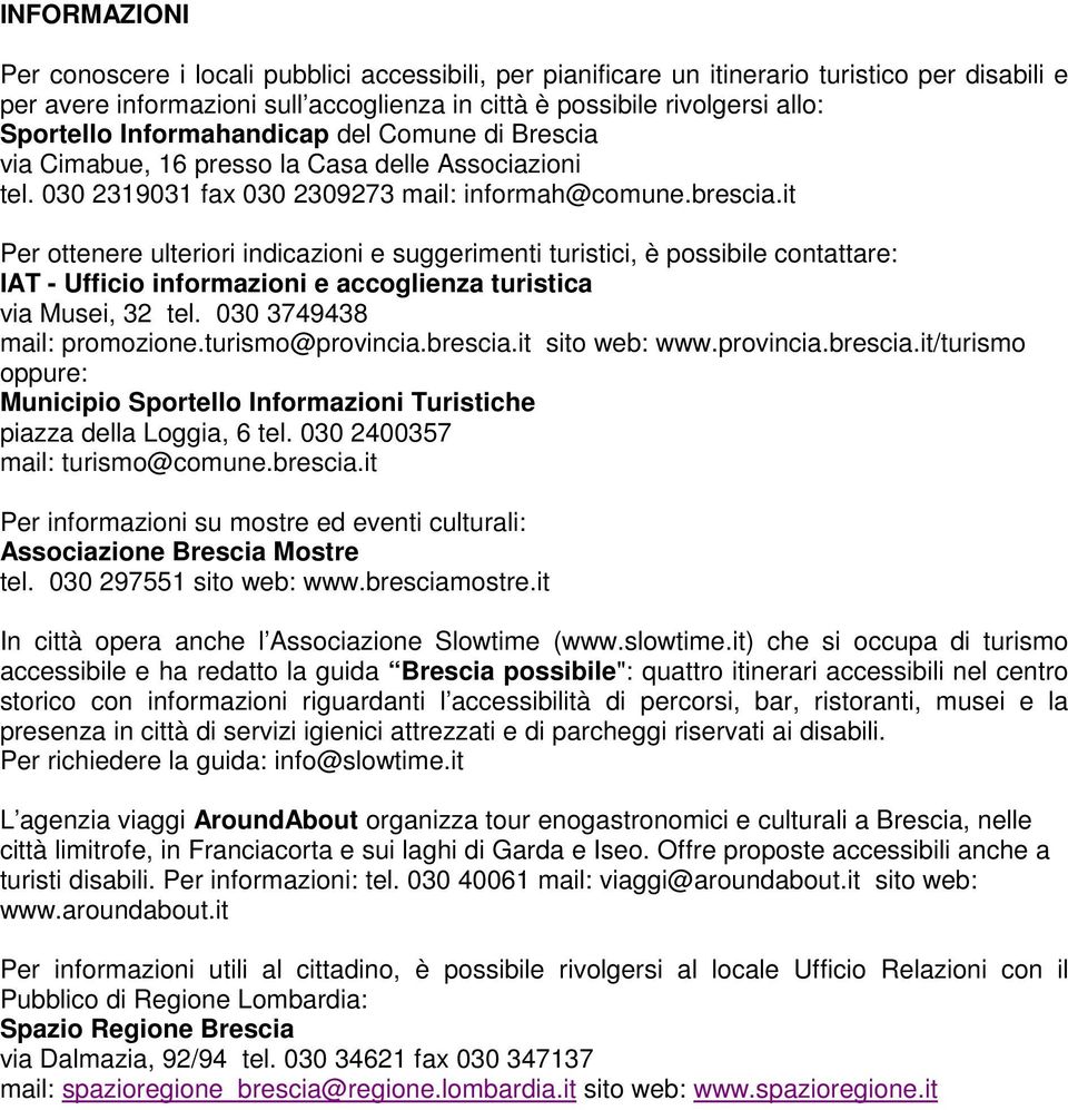 it Per ottenere ulteriori indicazioni e suggerimenti turistici, è possibile contattare: IAT - Ufficio informazioni e accoglienza turistica via Musei, 32 tel. 030 3749438 mail: promozione.