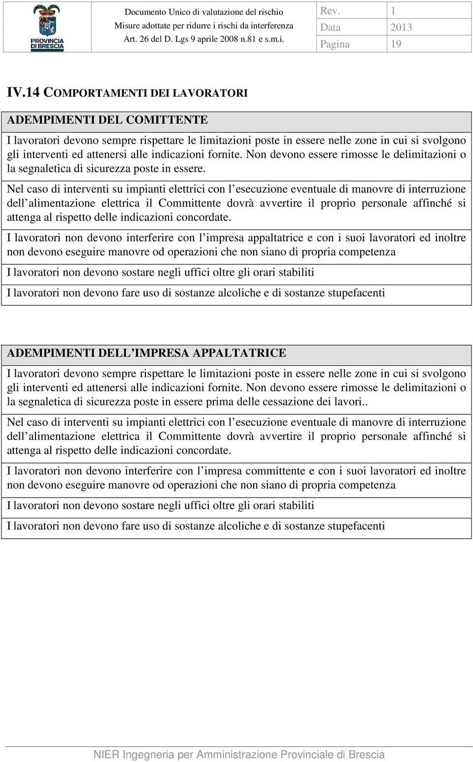 indicazioni fornite. Non devono essere rimosse le delimitazioni o la segnaletica di sicurezza poste in essere.