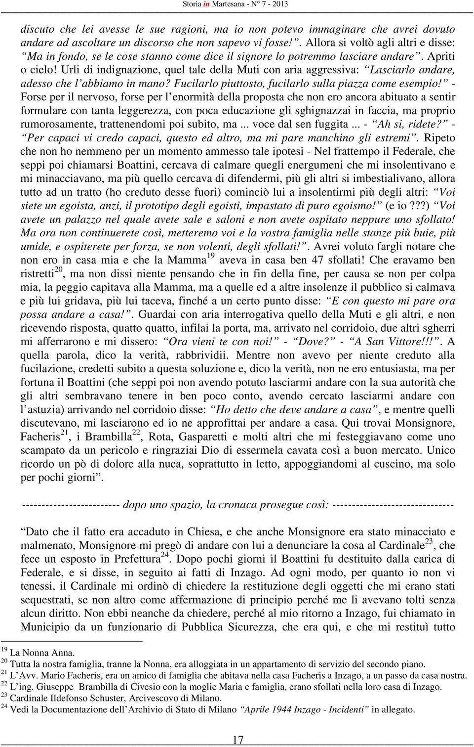 Urli di indignazione, quel tale della Muti con aria aggressiva: Lasciarlo andare, adesso che l abbiamo in mano? Fucilarlo piuttosto, fucilarlo sulla piazza come esempio!