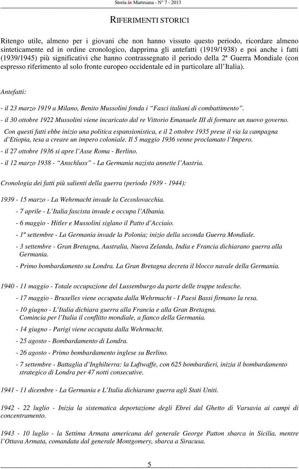 Antefatti: - il 23 marzo 1919 a Milano, Benito Mussolini fonda i Fasci italiani di combattimento.