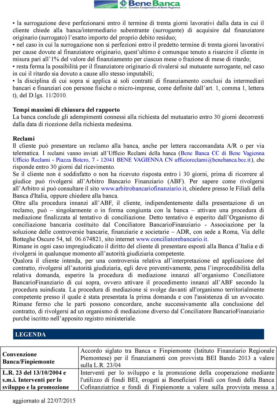 finanziatore originario, quest ultimo è comunque tenuto a risarcire il cliente in misura pari all 1% del valore del finanziamento per ciascun mese o frazione di mese di ritardo; resta ferma la