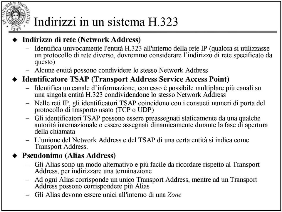 Network Address Identificatore TSAP (Transport Address Service Access Point) Identifica un canale d informazione, con esso è possibile multiplare più canali su una singola entità H.