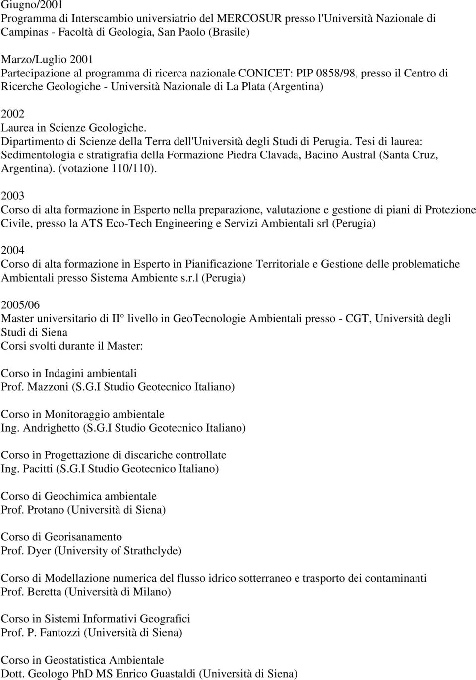 Dipartimento di Scienze della Terra dell'università degli Studi di Perugia. Tesi di laurea: Sedimentologia e stratigrafia della Formazione Piedra Clavada, Bacino Austral (Santa Cruz, Argentina).