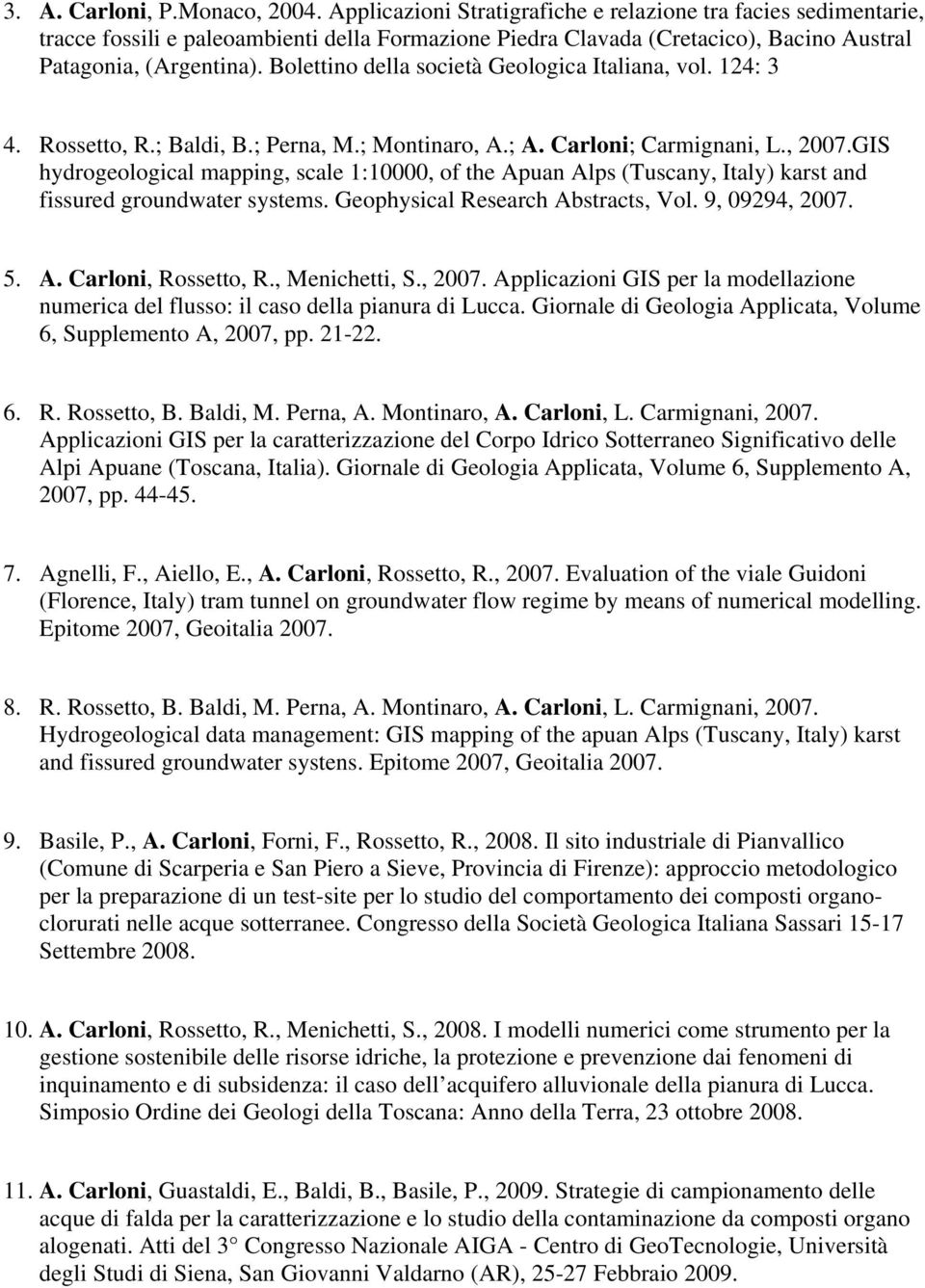 Bolettino della società Geologica Italiana, vol. 124: 3 4. Rossetto, R.; Baldi, B.; Perna, M.; Montinaro, A.; A. Carloni; Carmignani, L., 2007.