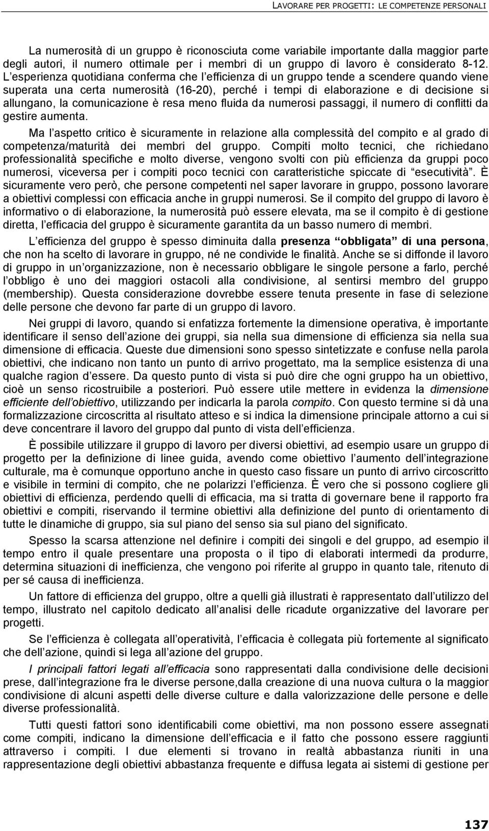 L esperienza quotidiana conferma che l efficienza di un gruppo tende a scendere quando viene superata una certa numerosità (16-20), perché i tempi di elaborazione e di decisione si allungano, la