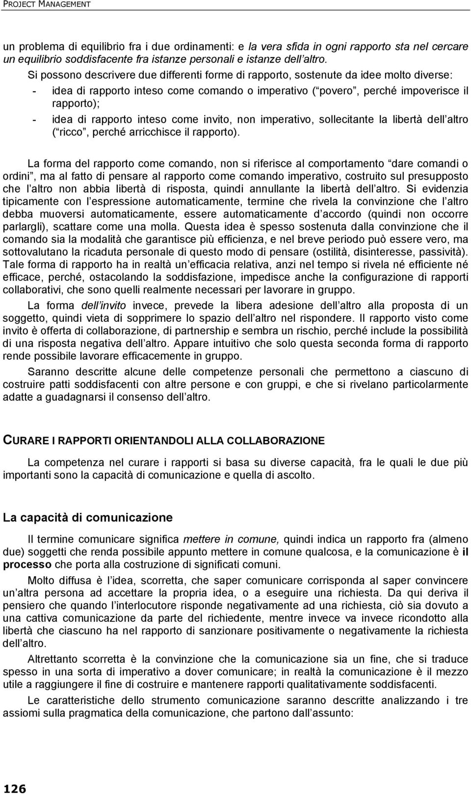 rapporto inteso come invito, non imperativo, sollecitante la libertà dell altro ( ricco, perché arricchisce il rapporto).