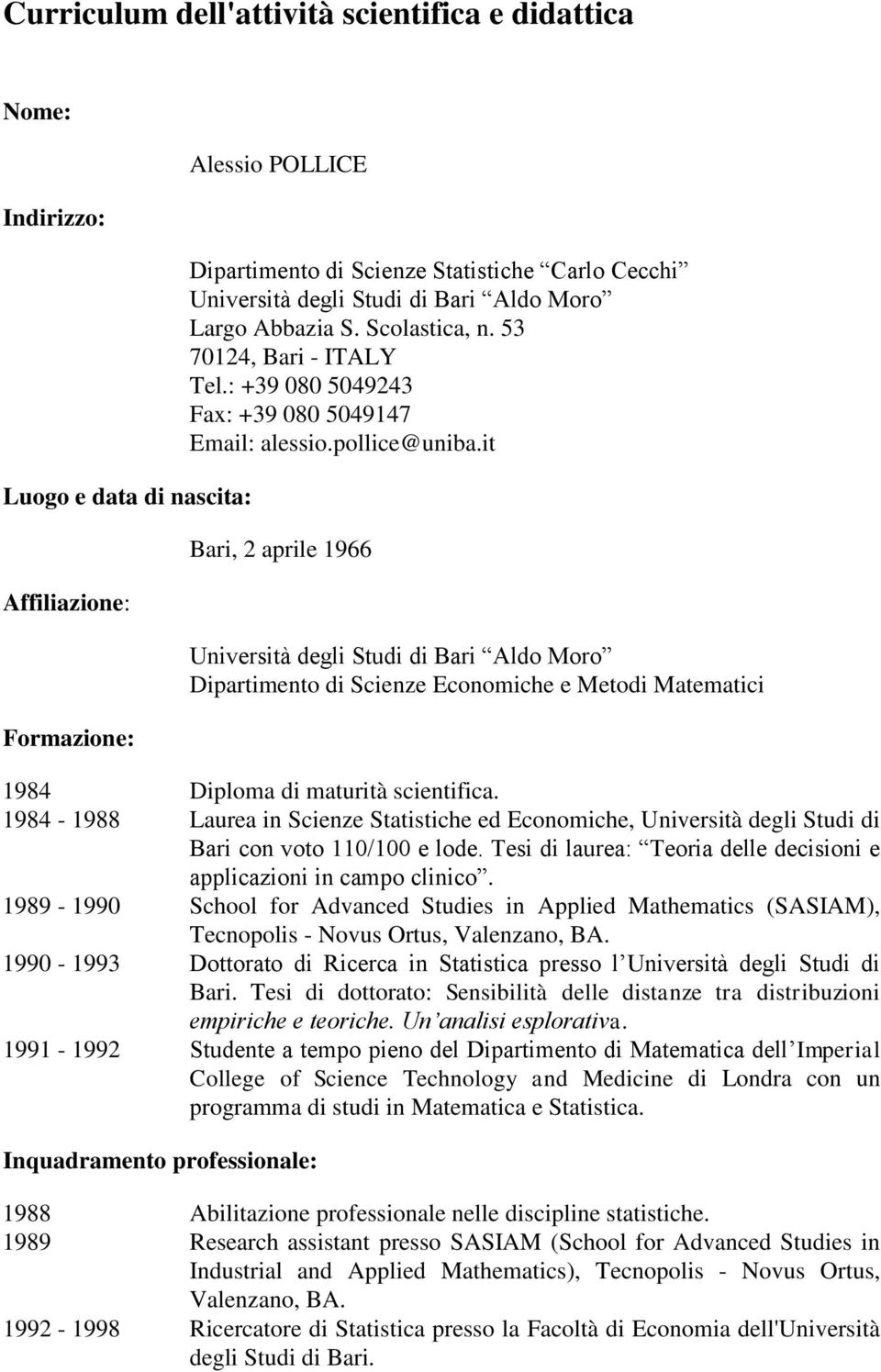 it Bari, 2 aprile 1966 Università degli Studi di Bari Aldo Moro Dipartimento di Scienze Economiche e Metodi Matematici 1984 Diploma di maturità scientifica.