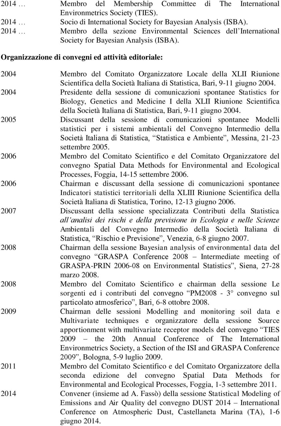 Organizzazione di convegni ed attività editoriale: 2004 Membro del Comitato Organizzatore Locale della XLII Riunione Scientifica della Società Italiana di Statistica, Bari, 9-11 giugno 2004.