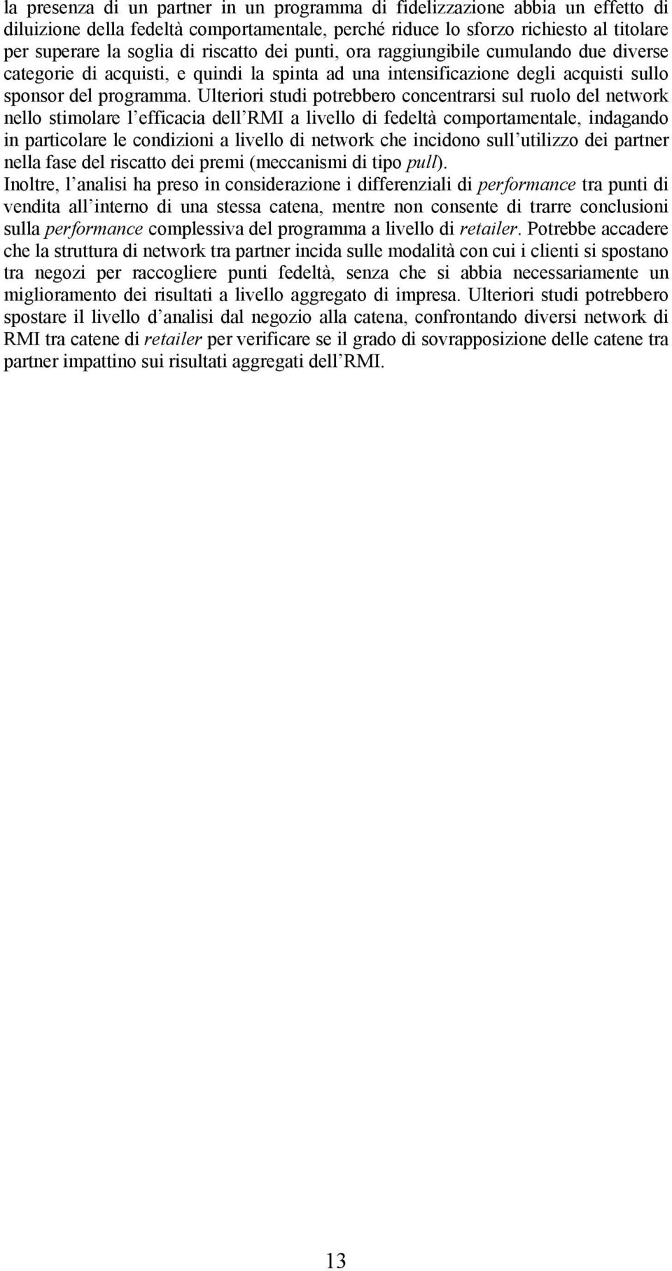 Ulteriori studi potrebbero concentrarsi sul ruolo del network nello stimolare l efficacia dell RMI a livello di fedeltà comportamentale, indagando in particolare le condizioni a livello di network