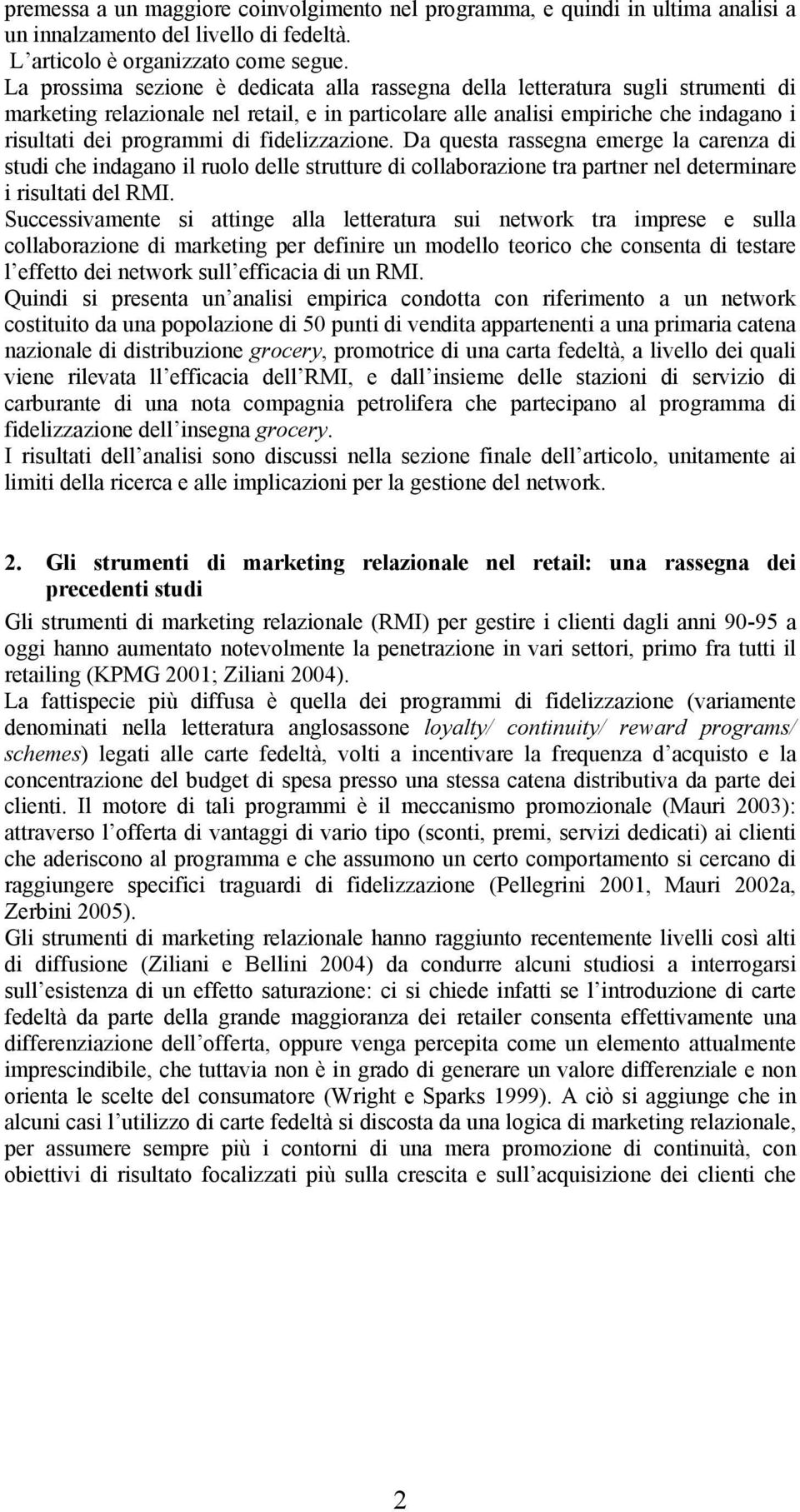 fidelizzazione. Da questa rassegna emerge la carenza di studi che indagano il ruolo delle strutture di collaborazione tra partner nel determinare i risultati del RMI.