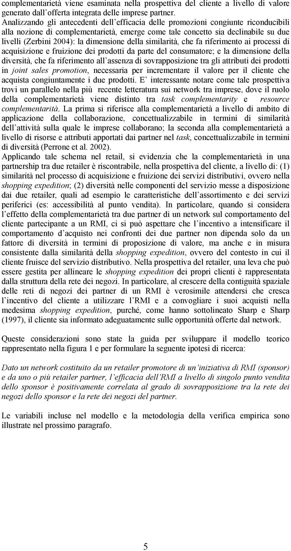 dimensione della similarità, che fa riferimento ai processi di acquisizione e fruizione dei prodotti da parte del consumatore; e la dimensione della diversità, che fa riferimento all assenza di