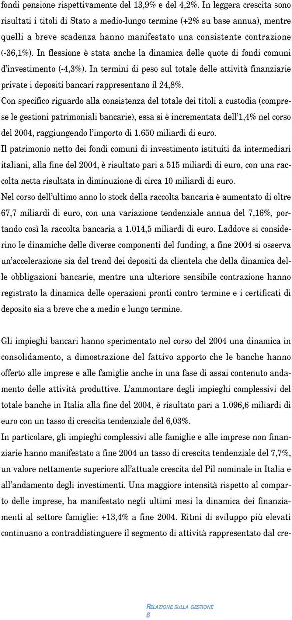 In flessione è stata anche la dinamica delle quote di fondi comuni d investimento (-4,3%). In termini di peso sul totale delle attività finanziarie private i depositi bancari rappresentano il 24,8%.