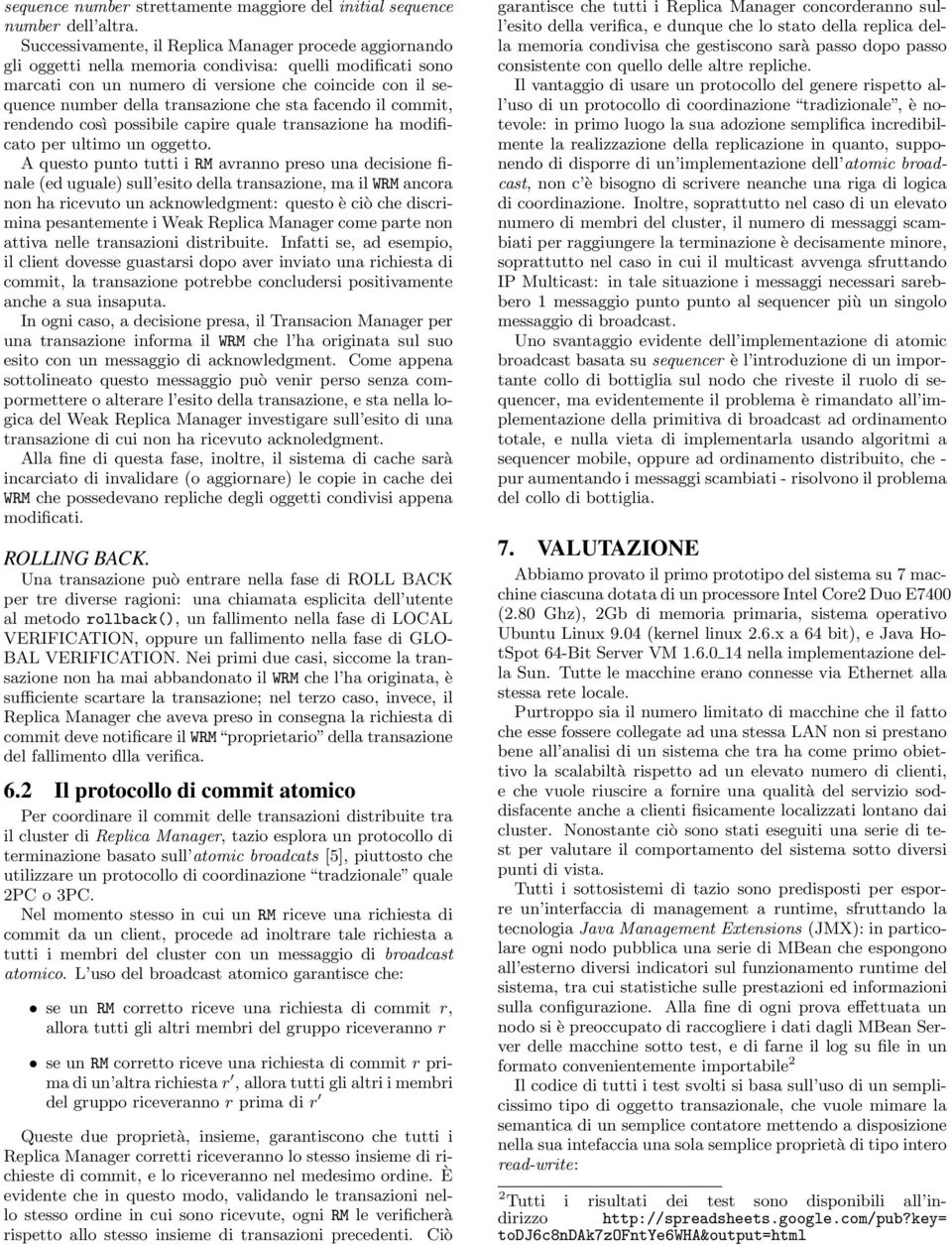 transazione che sta facendo il commit, rendendo così possibile capire quale transazione ha modificato per ultimo un oggetto.