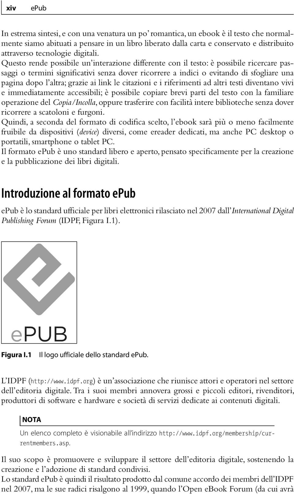 Questo rende possibile un interazione differente con il testo: è possibile ricercare passaggi o termini significativi senza dover ricorrere a indici o evitando di sfogliare una pagina dopo l altra;