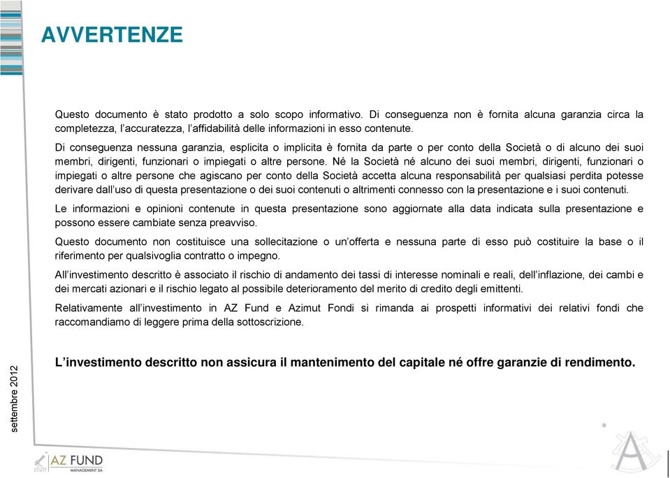 Di conseguenza nessuna garanzia, esplicita o implicita è fornita da parte o per conto della Società o di alcuno dei suoi membri, dirigenti, funzionari o impiegati o altre persone.