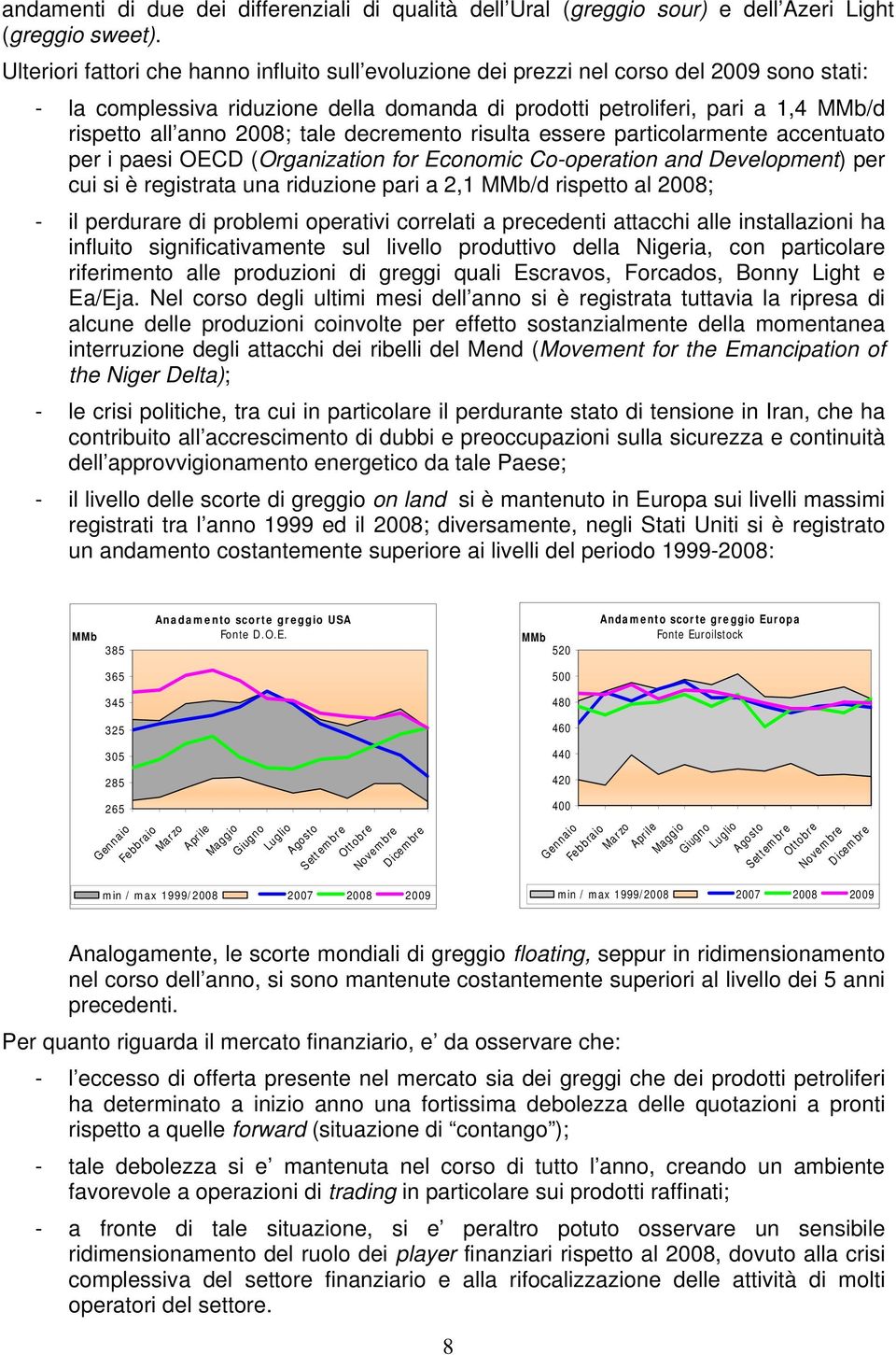 2008; tale decremento risulta essere particolarmente accentuato per i paesi OECD (Organization for Economic Co-operation and Development) per cui si è registrata una riduzione pari a 2,1 MMb/d