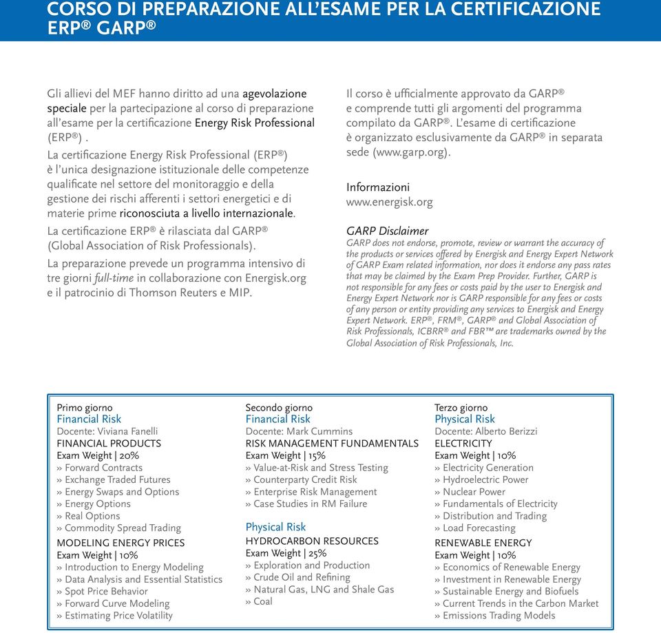 La certificazione Energy Risk Professional (ERP ) è l unica designazione istituzionale delle competenze qualificate nel settore del monitoraggio e della gestione dei rischi afferenti i settori